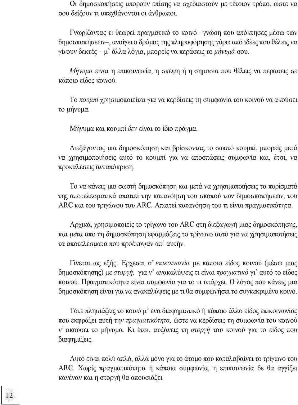 µήνυµά σου. Μήνυµα είναι η επικοινωνία, η σκέψη ή η σηµασία που θέλεις να περάσεις σε κάποιο είδος κοινού. Το κουµπί χρησιµοποιείται για να κερδίσεις τη συµφωνία του κοινού να ακούσει το µήνυµα.