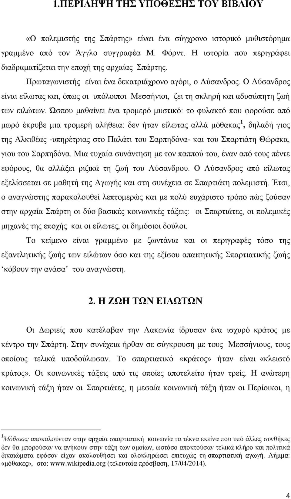 Ο Λύσανδρος είναι είλωτας και, όπως οι υπόλοιποι Μεσσήνιοι, ζει τη σκληρή και αδυσώπητη ζωή των ειλώτων.