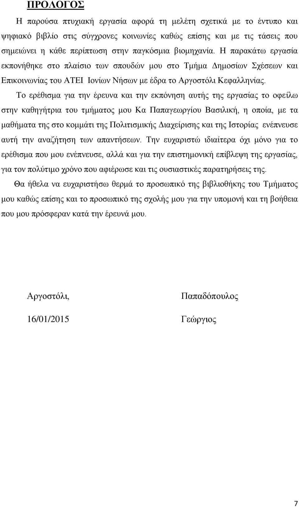 Το ερέθισμα για την έρευνα και την εκπόνηση αυτής της εργασίας το οφείλω στην καθηγήτρια του τμήματος μου Κα Παπαγεωργίου Βασιλική, η οποία, με τα μαθήματα της στο κομμάτι της Πολιτισμικής