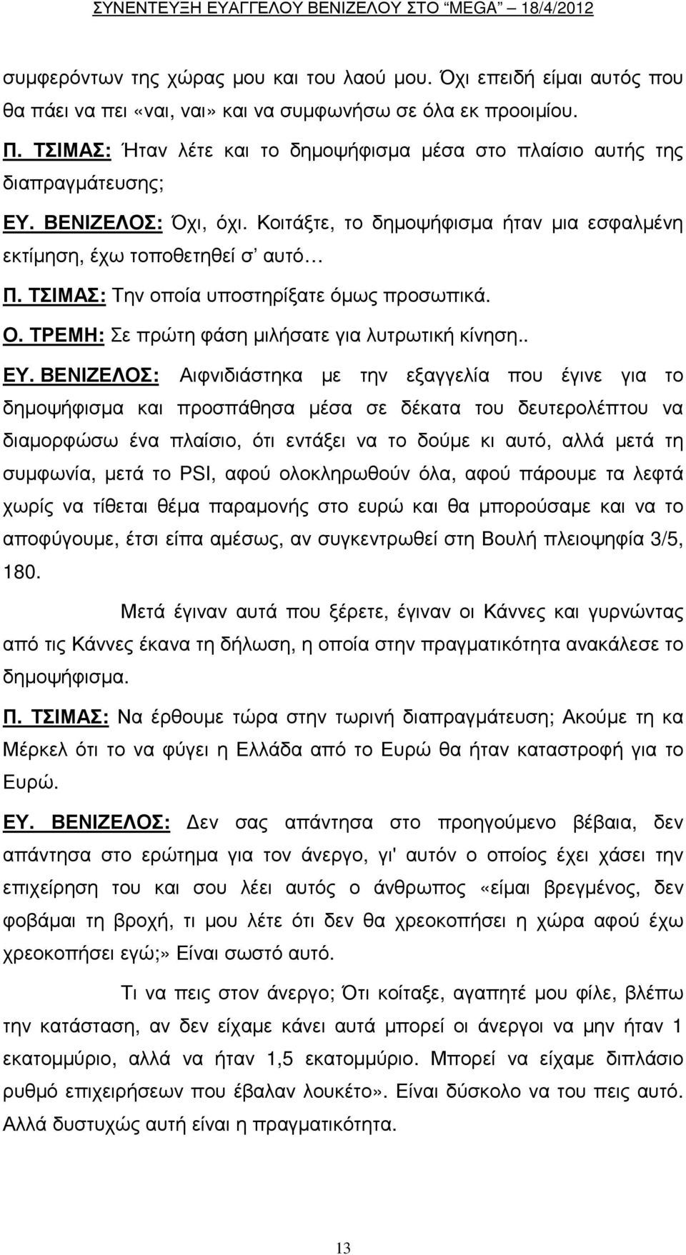 ΤΣΙΜΑΣ: Την οποία υποστηρίξατε όµως προσωπικά. Ο. ΤΡΕΜΗ: Σε πρώτη φάση µιλήσατε για λυτρωτική κίνηση.. ΕΥ.