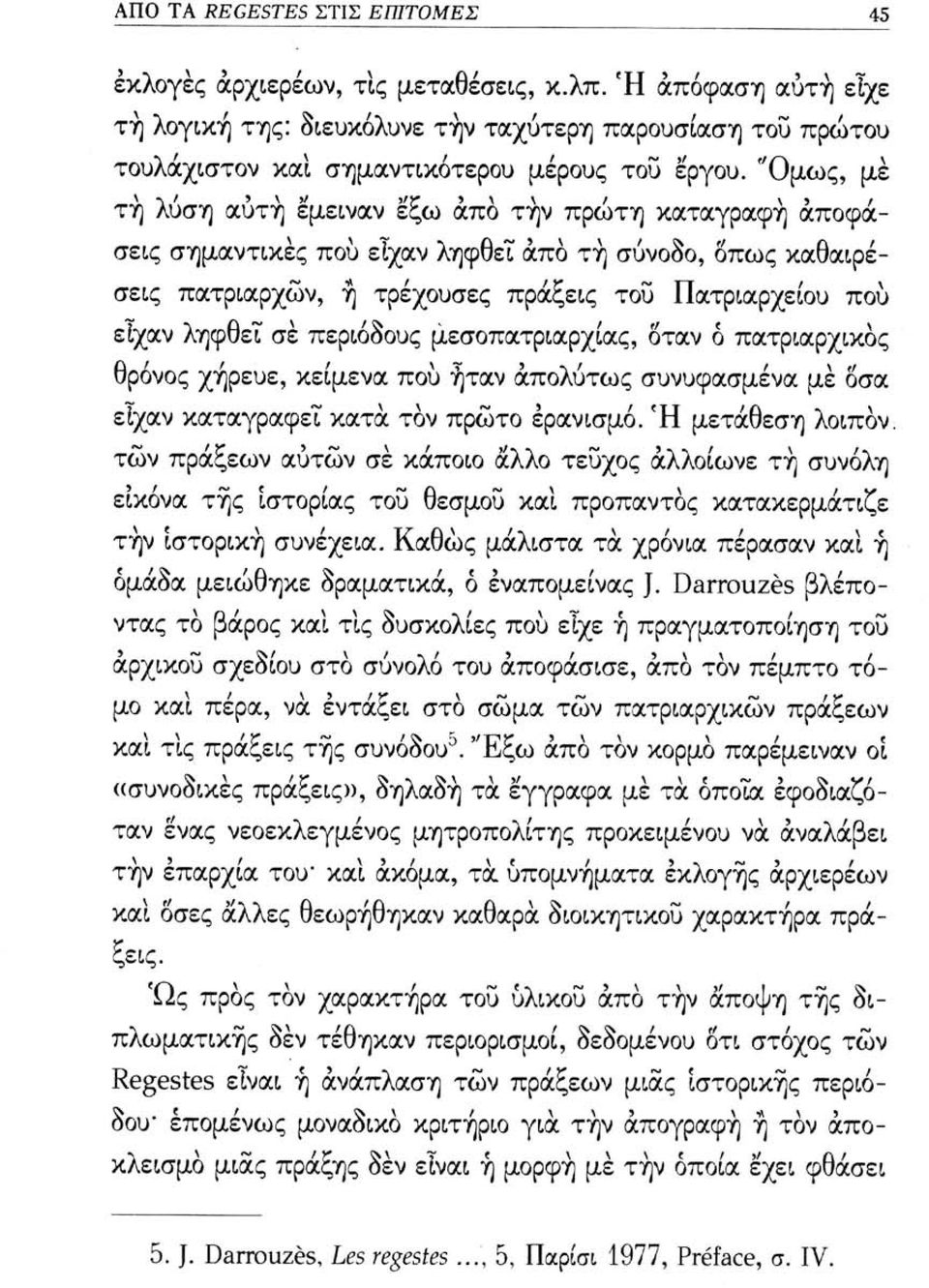 "Ομως, με τή λύση αυτή έμειναν εξω άπο τήν πρώτη καταγραφή αποφάσεις σημαντικές πού είχαν ληφθεί άπο τή σύνοδο, όπως καθαιρέσεις πατριαρχών, ή τρέχουσες πράξεις του Πατριαρχείου πού είχαν ληφθεί σε