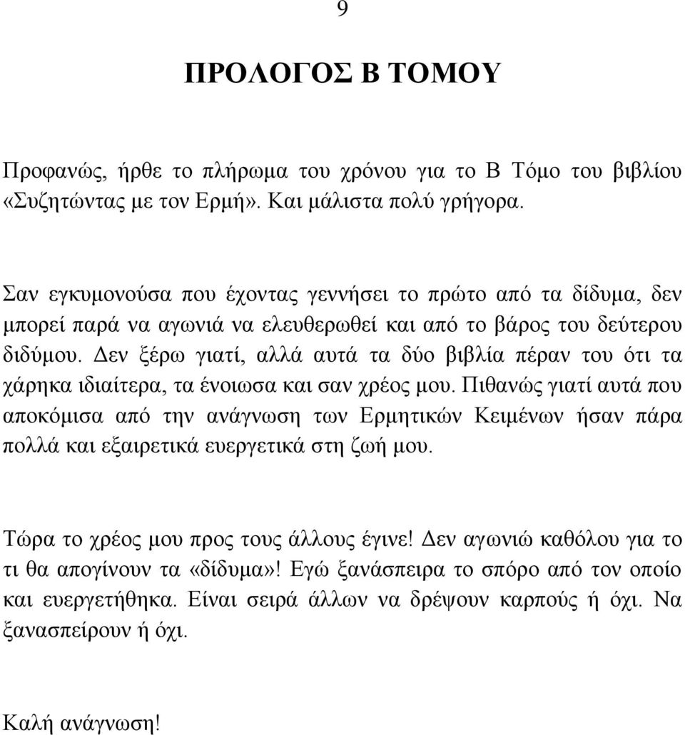 Δεν ξέρω γιατί, αλλά αυτά τα δύο βιβλία πέραν του ότι τα χάρηκα ιδιαίτερα, τα ένοιωσα και σαν χρέος μου.