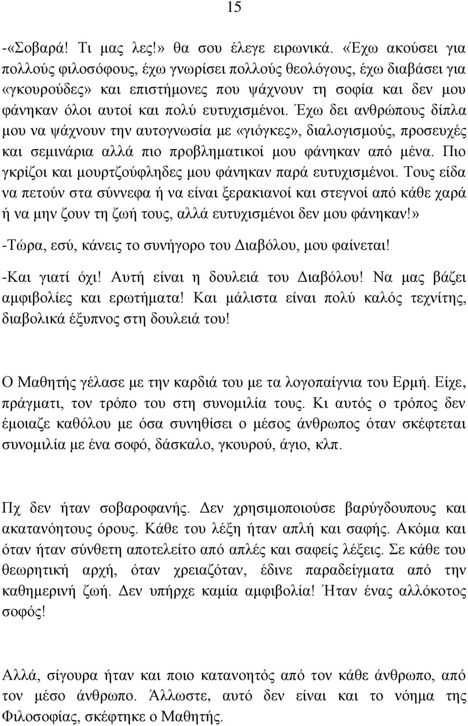 Έχω δει ανθρώπους δίπλα μου να ψάχνουν την αυτογνωσία με «γιόγκες», διαλογισμούς, προσευχές και σεμινάρια αλλά πιο προβληματικοί μου φάνηκαν από μένα.