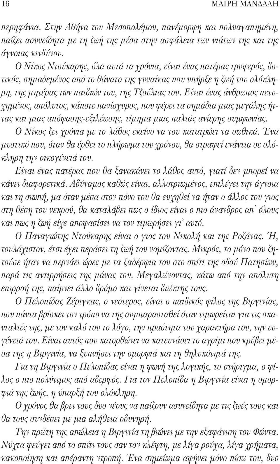 Είναι ένας άνθρωπος πετυχημένος, απόλυτος, κάποτε πανίσχυρος, που φέρει τα σημάδια μιας μεγάλης ήττας και μιας απόφασης-εξιλέωσης, τίμημα μιας παλιάς ανίερης συμφωνίας.