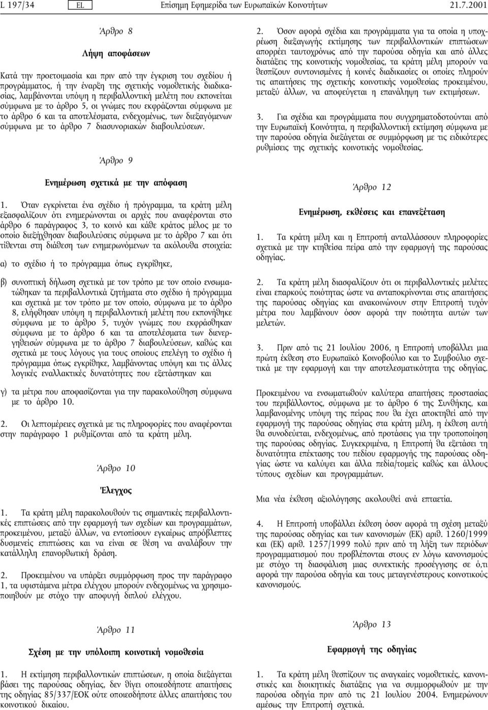 2001 Άρθρο 8 Λήψη αποφάσεων Κατά την προετοιµασία και πριν από την έγκριση του σχεδίου ή προγράµµατος, ή την έναρξη της σχετικής νοµοθετικής διαδικασίας, λαµβάνονται υπόψη η περιβαλλοντική µελέτη που