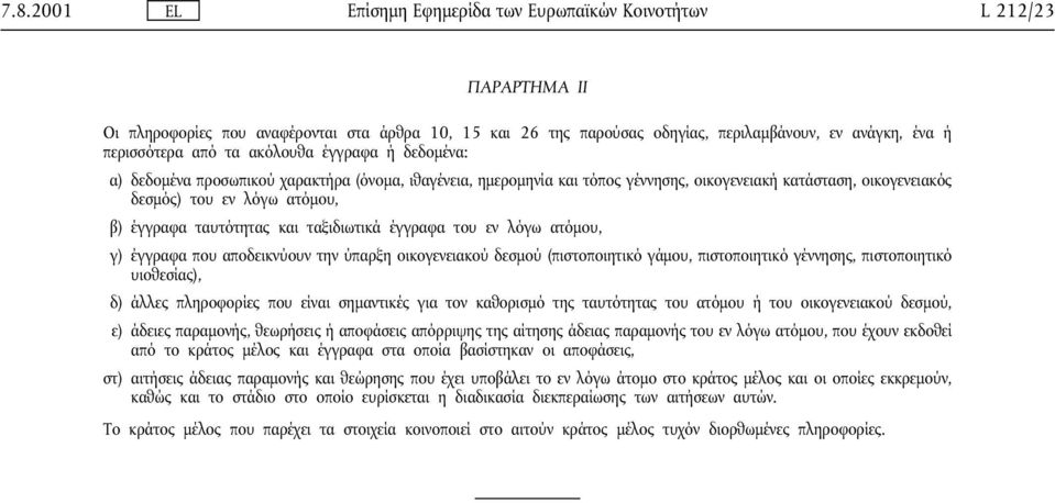 ταυτότητας και ταξιδιωτικά έγγραφα του εν λόγω ατόµου, γ) έγγραφα που αποδεικνύουν την ύπαρξη οικογενειακού δεσµού (πιστοποιητικό γάµου, πιστοποιητικό γέννησης, πιστοποιητικό υιοθεσίας), δ) άλλες