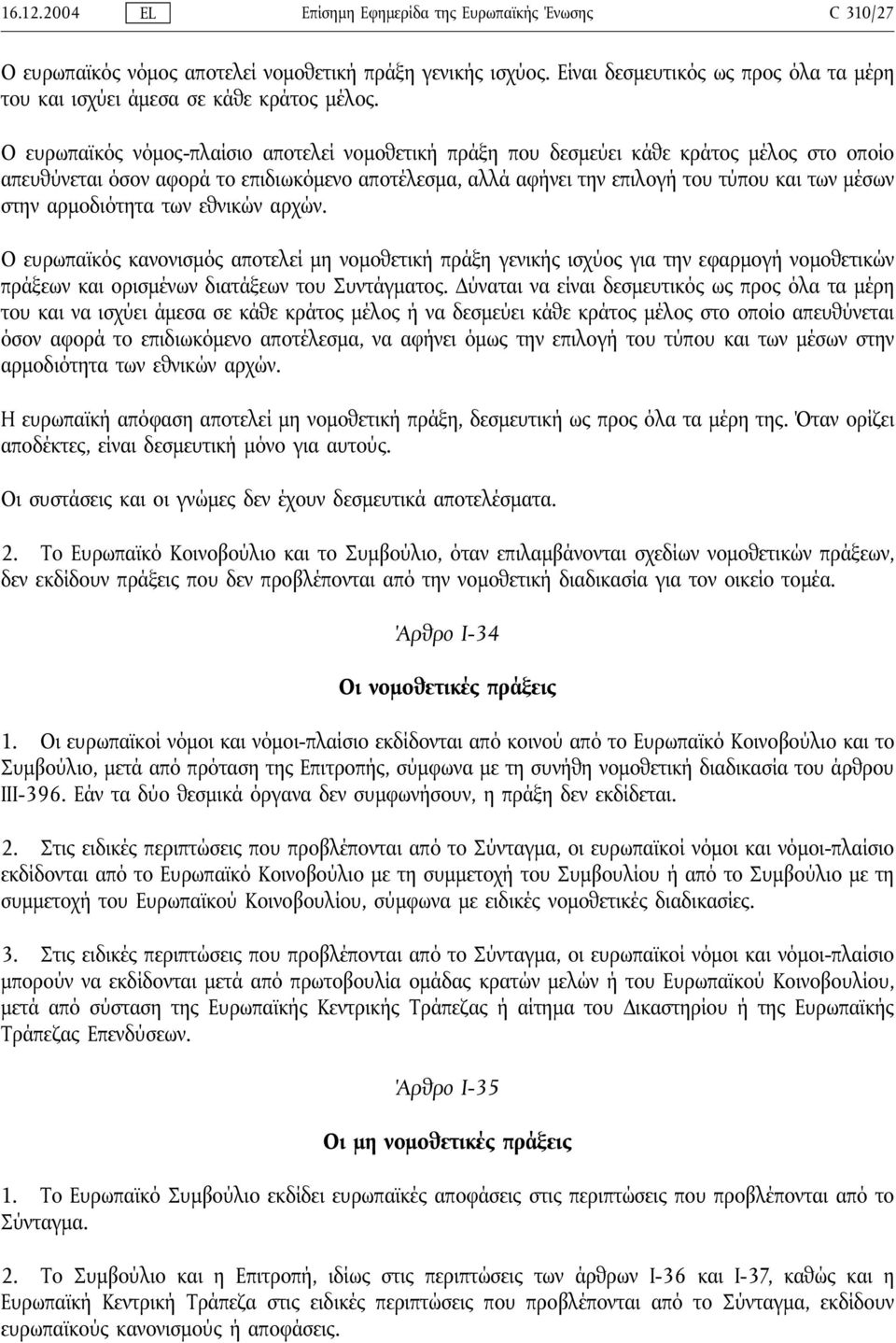 Ο ευρωπαϊκός νόμος-πλαίσιο αποτελεί νομοθετική πράξη που δεσμεύει κάθε κράτος μέλος στο οποίο απευθύνεται όσον αφορά το επιδιωκόμενο αποτέλεσμα, αλλά αφήνει την επιλογή του τύπου και των μέσων στην