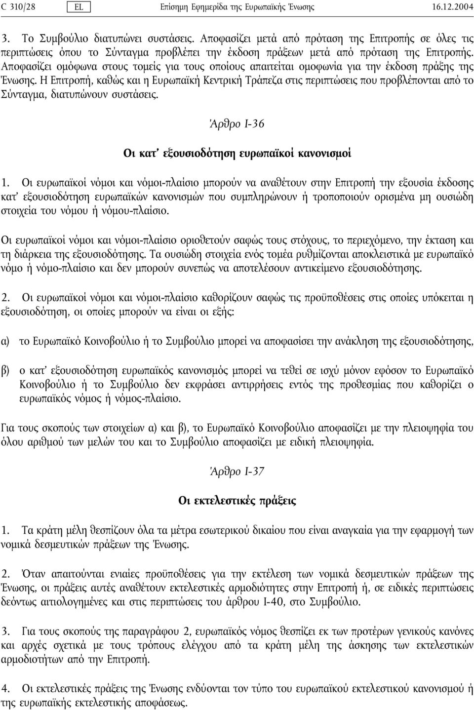 Αποφασίζει ομόφωνα στους τομείς για τους οποίους απαιτείται ομοφωνία για την έκδοση πράξης της Ένωσης.