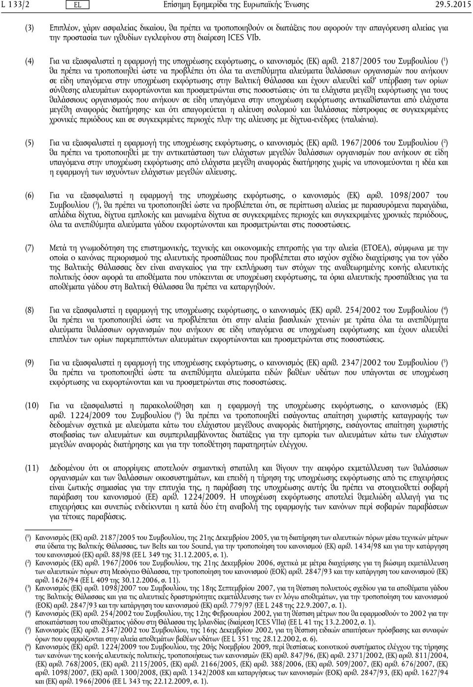 2187/2005 του Συμβουλίου ( 1 ) θα πρέπει να τροποποιηθεί ώστε να προβλέπει ότι όλα τα ανεπιθύμητα αλιεύματα θαλάσσιων οργανισμών που ανήκουν σε είδη υπαγόμενα στην υποχρέωση εκφόρτωσης στην Βαλτική