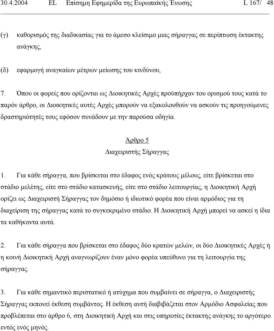 Όπου οι φορείς που ορίζονται ως ιοικητικές Αρχές προϋπήρχαν του ορισµού τους κατά το παρόν άρθρο, οι ιοικητικές αυτές Αρχές µπορούν να εξακολουθούν να ασκούν τις προηγούµενες δραστηριότητές τους