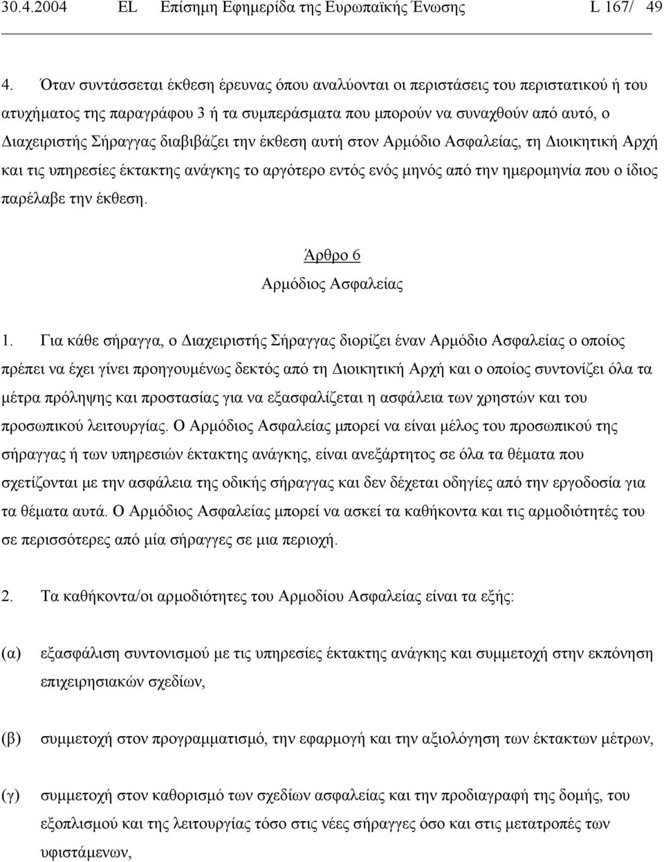 διαβιβάζει την έκθεση αυτή στον Αρµόδιο Ασφαλείας, τη ιοικητική Αρχή και τις υπηρεσίες έκτακτης ανάγκης το αργότερο εντός ενός µηνός από την ηµεροµηνία που ο ίδιος παρέλαβε την έκθεση.