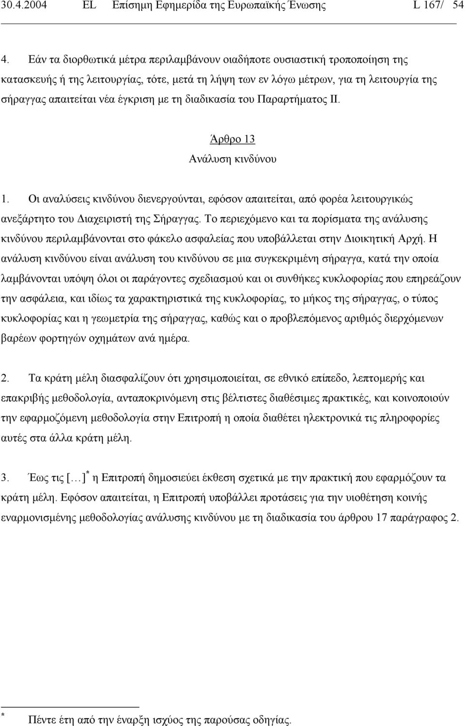 µε τη διαδικασία του Παραρτήµατος ΙΙ. Άρθρο 13 Ανάλυση κινδύνου 1. Οι αναλύσεις κινδύνου διενεργούνται, εφόσον απαιτείται, από φορέα λειτουργικώς ανεξάρτητο του ιαχειριστή της Σήραγγας.