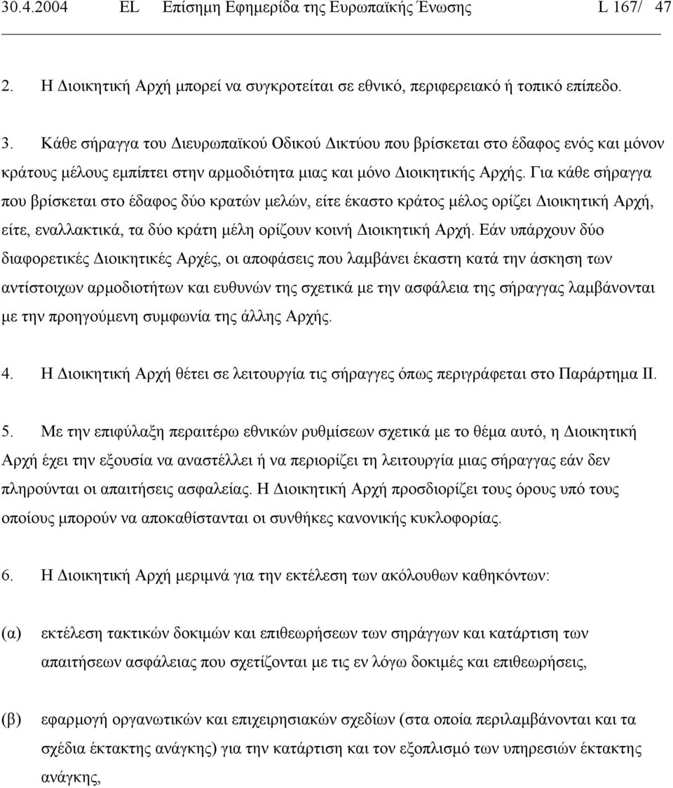 Για κάθε σήραγγα που βρίσκεται στο έδαφος δύο κρατών µελών, είτε έκαστο κράτος µέλος ορίζει ιοικητική Αρχή, είτε, εναλλακτικά, τα δύο κράτη µέλη ορίζουν κοινή ιοικητική Αρχή.