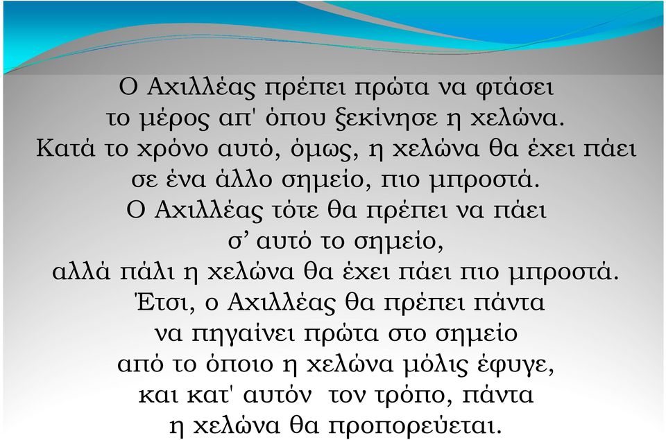 Ο Αχιλλέας τότε θα πρέπει να πάει σ αυτό το σηµείο, αλλά πάλι η χελώνα θα έχει πάει πιο µπροστά.