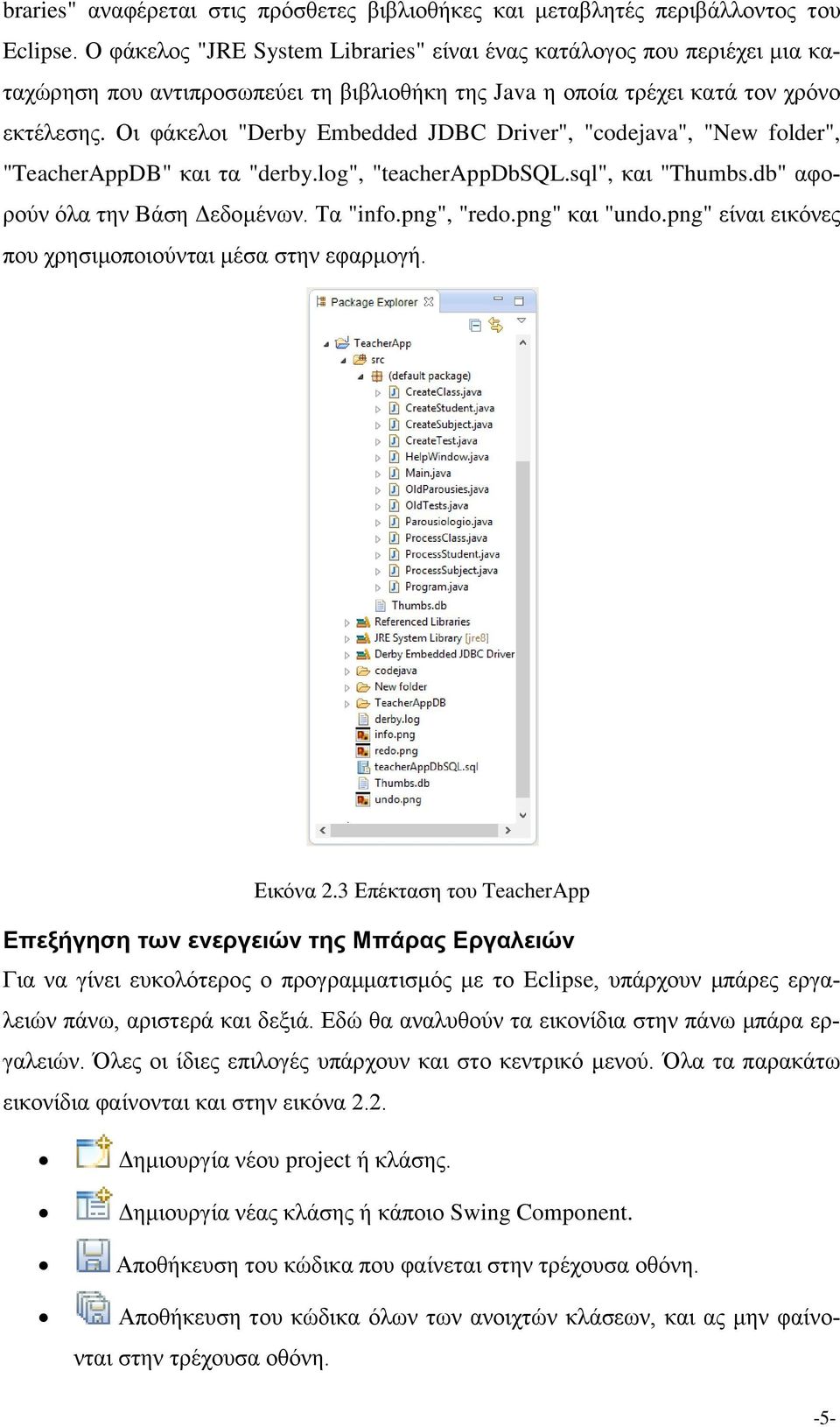 Οι φάκελοι "Derby Embedded JDBC Driver", "codejava", "New folder", "TeacherAppDB" και τα "derby.log", "teacherappdbsql.sql", και "Thumbs.db" αφορούν όλα την Βάση Δεδομένων. Τα "info.png", "redo.
