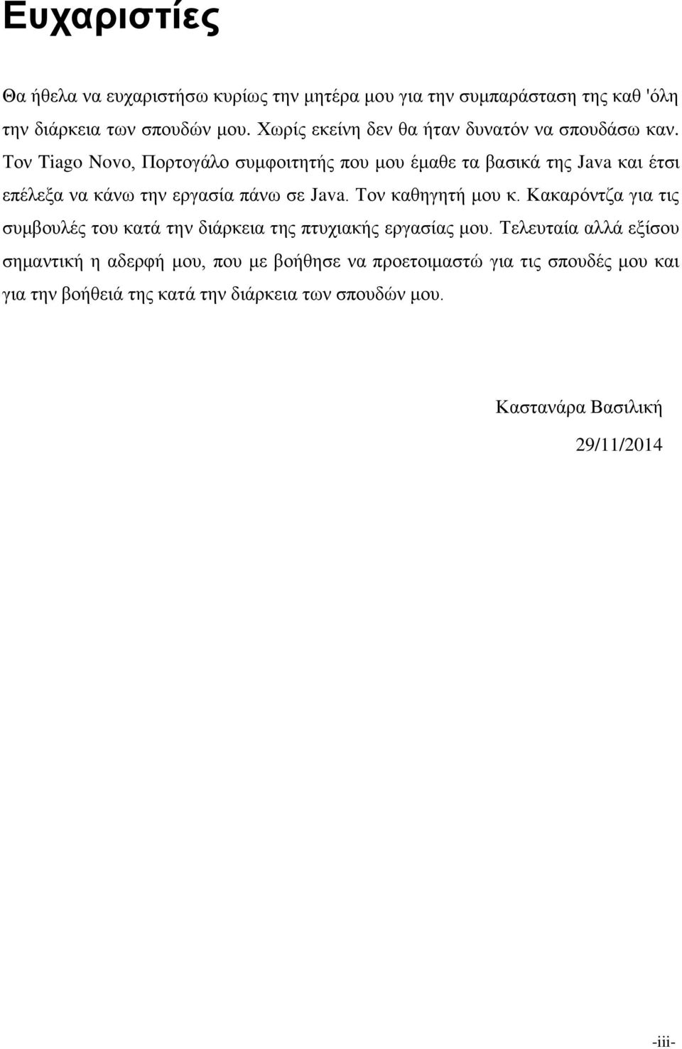 Τον Tiago Novo, Πορτογάλο συμφοιτητής που μου έμαθε τα βασικά της Java και έτσι επέλεξα να κάνω την εργασία πάνω σε Java. Τον καθηγητή μου κ.