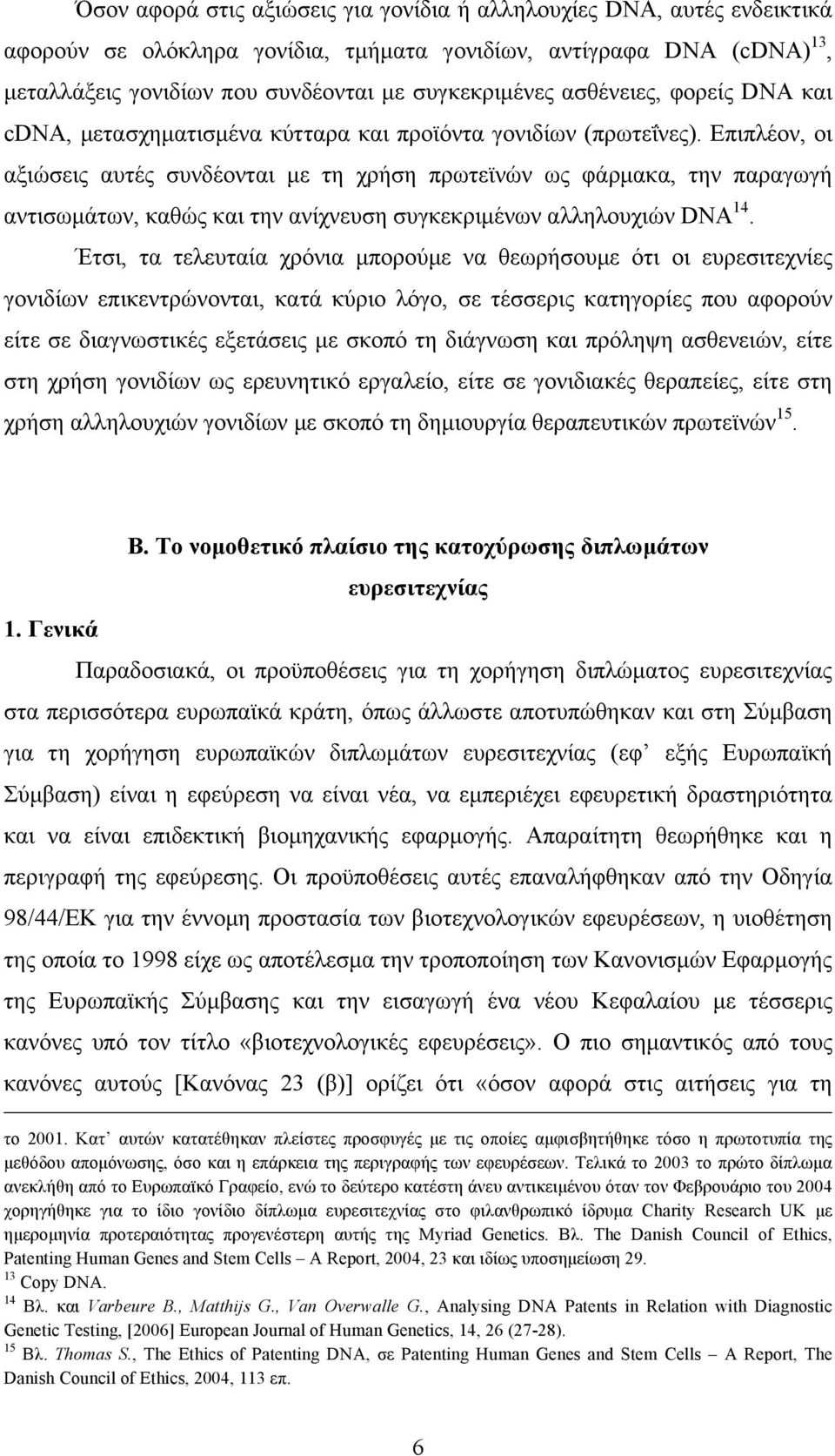 Επιπλέον, οι αξιώσεις αυτές συνδέονται µε τη χρήση πρωτεϊνών ως φάρµακα, την παραγωγή αντισωµάτων, καθώς και την ανίχνευση συγκεκριµένων αλληλουχιών DNA 14.