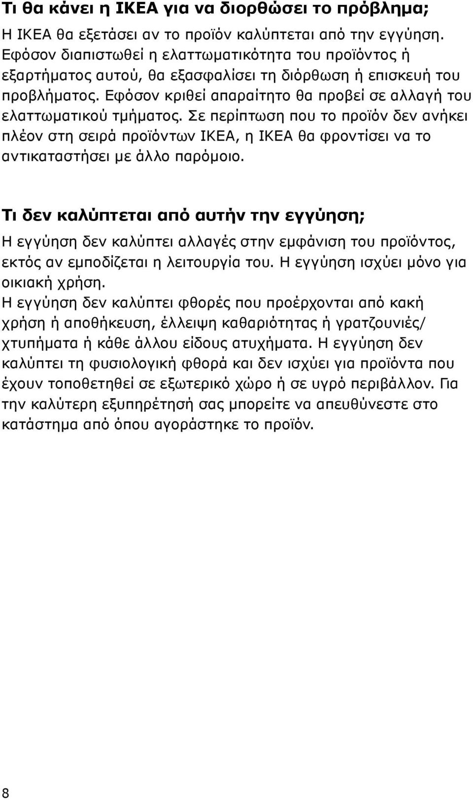 Σε περίπτωση που το προϊόν δεν ανήκει πλέον στη σειρά προϊόντων ΙΚΕΑ, η ΙΚΕΑ θα φροντίσει να το αντικαταστήσει με άλλο παρόμοιο.