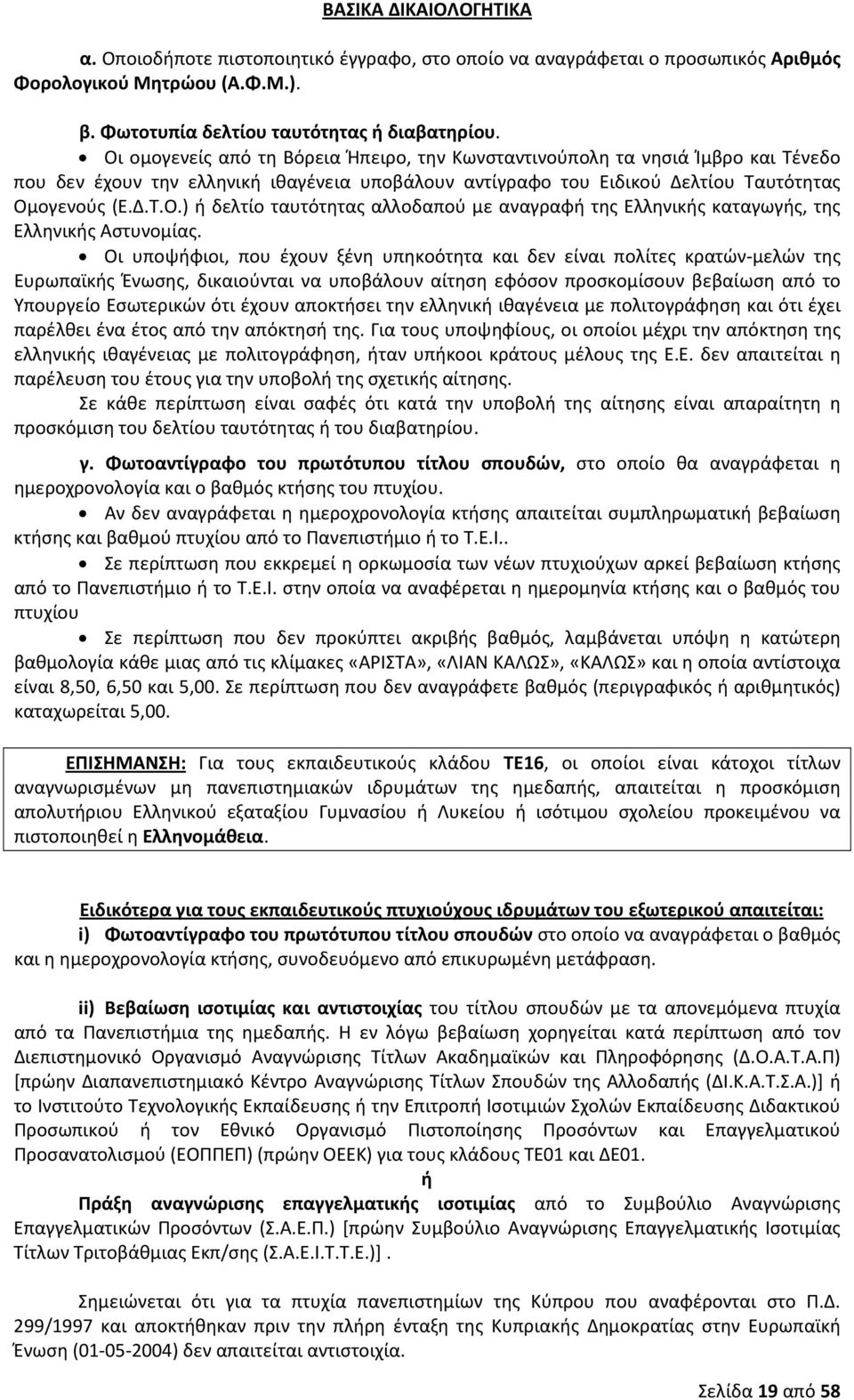 Οι υποψήφιοι, που έχουν ξένη υπηκοότητα και δεν είναι πολίτες κρατών-μελών της Ευρωπαϊκής Ένωσης, δικαιούνται να υποβάλουν αίτηση εφόσον προσκομίσουν βεβαίωση από το Υπουργείο Εσωτερικών ότι έχουν