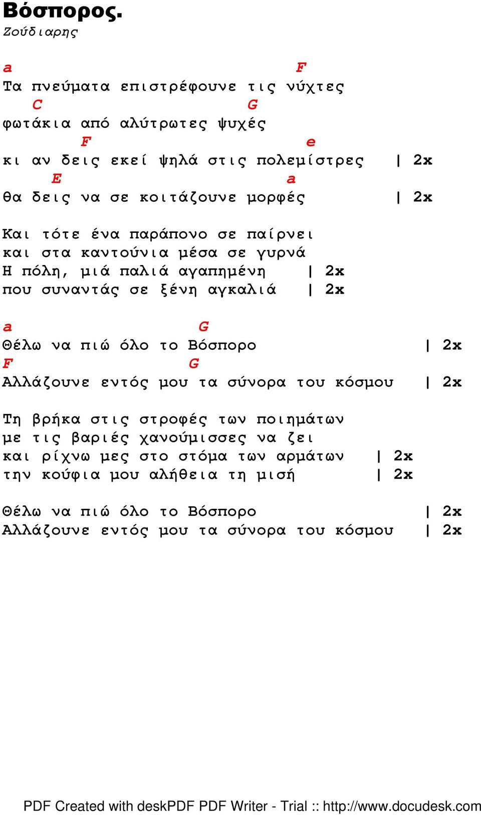 κοιτάζουνε µορφές Και τότε ένα παράπονο σε παίρνει και στα καντούνια µέσα σε γυρνά Η πόλη, µιά παλιά αγαπηµένη που συναντάς σε ξένη αγκαλιά a