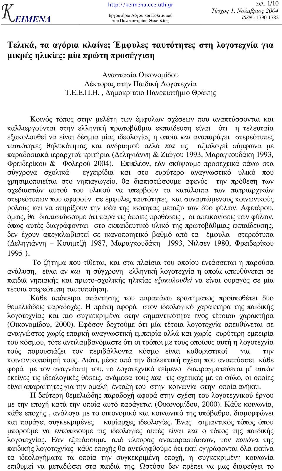 δέσµια µίας ιδεολογίας η οποία και αναπαράγει στερεότυπες ταυτότητες θηλυκότητας και ανδρισµού αλλά και τις αξιολογεί σύµφωνα µε παραδοσιακά ιεραρχικά κριτήρια ( εληγιάννη & Ζιώγου 1993, Μαραγκουδάκη