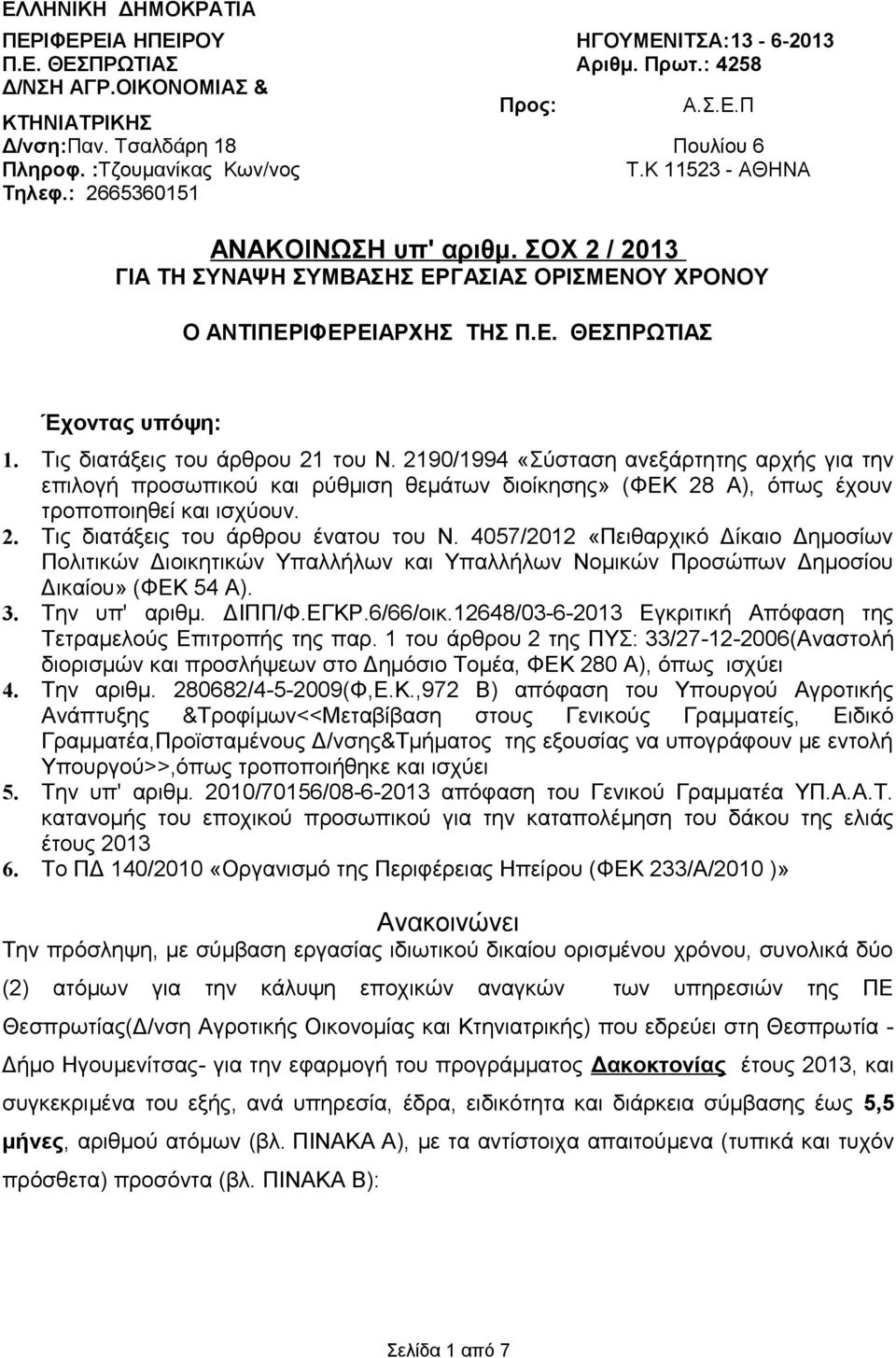 Τις διατάξεις του άρθρου 21 του Ν. 2190/1994 «Σύσταση ανεξάρτητης αρχής για την επιλογή προσωπικού και ρύθμιση θεμάτων διοίκησης» (ΦΕΚ 28 Α), όπως έχουν τροποποιηθεί και ισχύουν. 2. Τις διατάξεις του άρθρου ένατου του Ν.