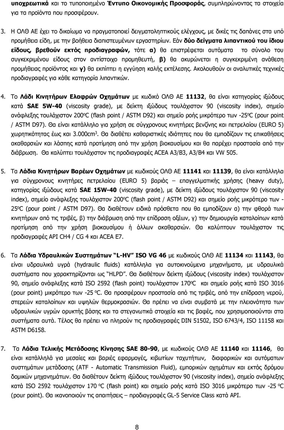 Εάν δύο δείγματα λιπαντικού του ίδιου είδους, βρεθούν εκτός προδιαγραφών, τότε α) θα επιστρέφεται αυτόματα το σύνολο του συγκεκριμένου είδους στον αντίστοιχο προμηθευτή, β) θα ακυρώνεται η
