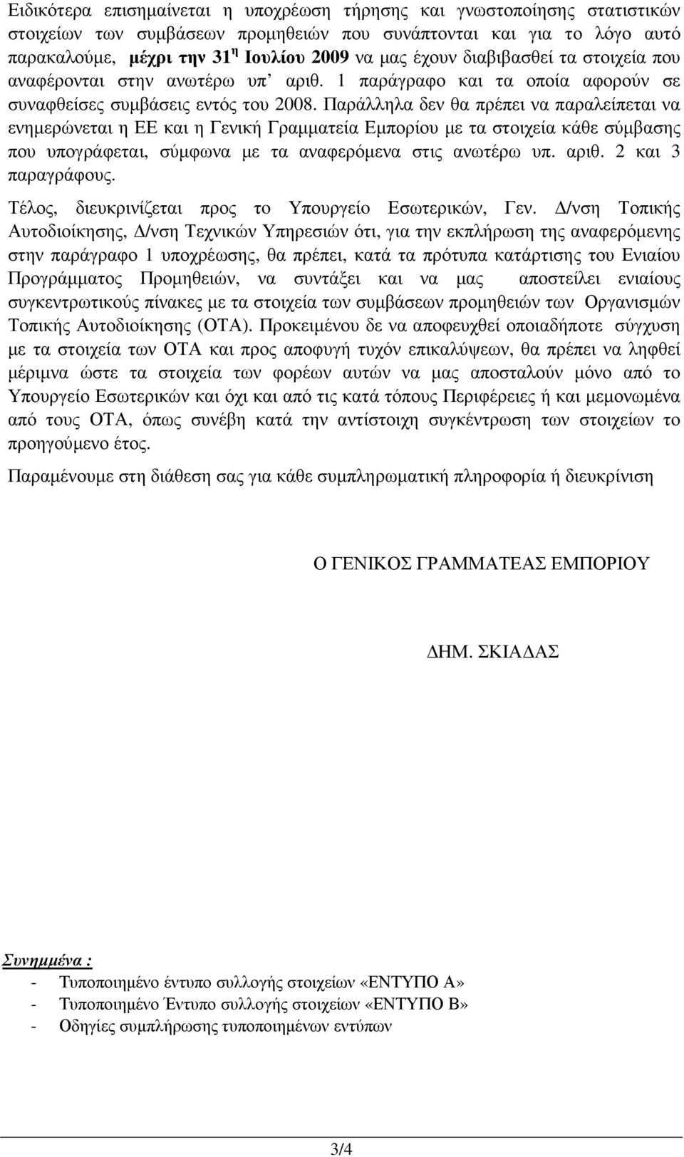 Παράλληλα δεν θα πρέπει να παραλείπεται να ενηµερώνεται η ΕΕ και η Γενική Γραµµατεία Εµπορίου µε τα στοιχεία κάθε σύµβασης που υπογράφεται, σύµφωνα µε τα αναφερόµενα στις ανωτέρω υπ. αριθ.