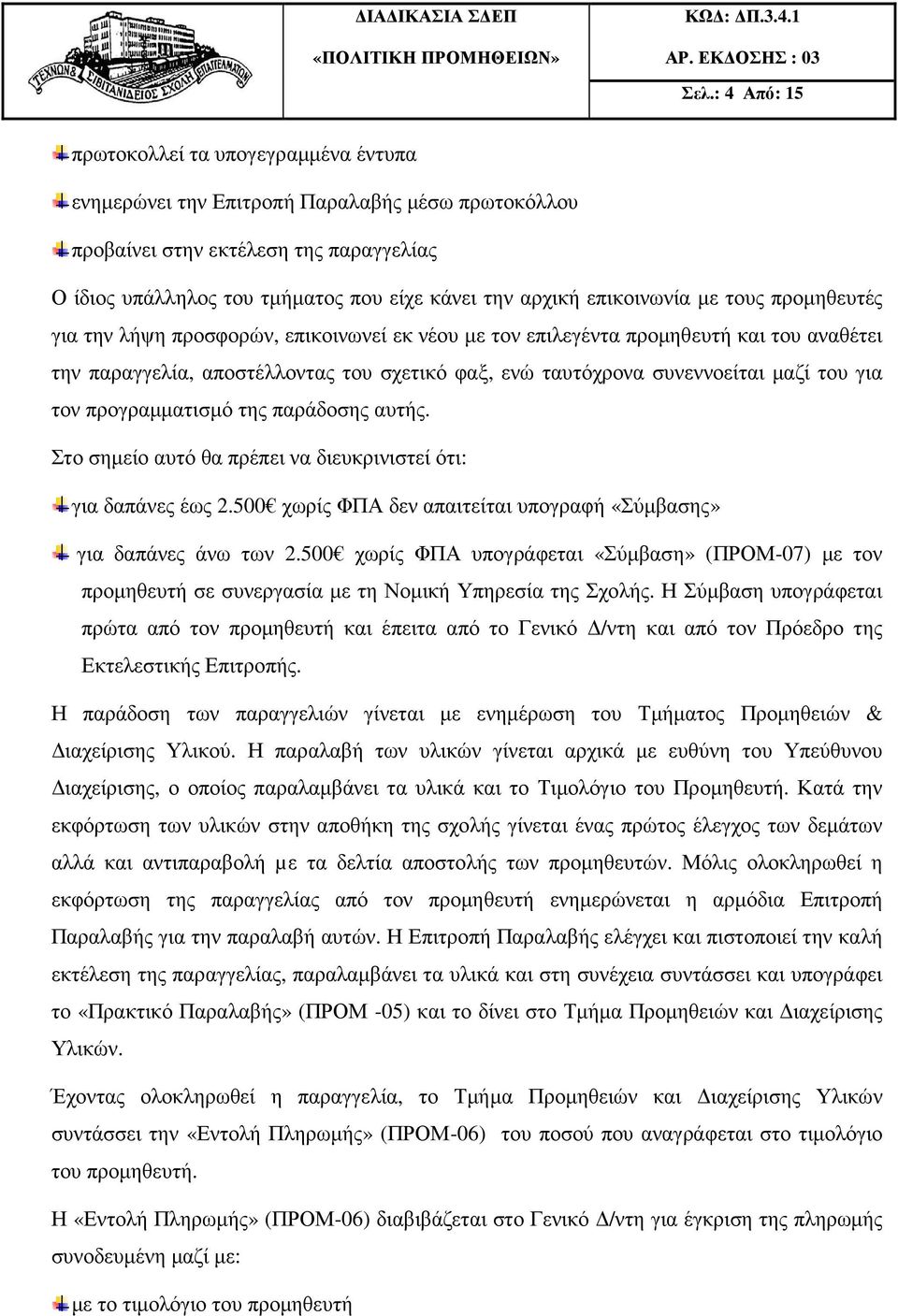 µαζί του για τον προγραµµατισµό της παράδοσης αυτής. Στο σηµείο αυτό θα πρέπει να διευκρινιστεί ότι: για δαπάνες έως 2.500 χωρίς ΦΠΑ δεν απαιτείται υπογραφή «Σύµβασης» για δαπάνες άνω των 2.