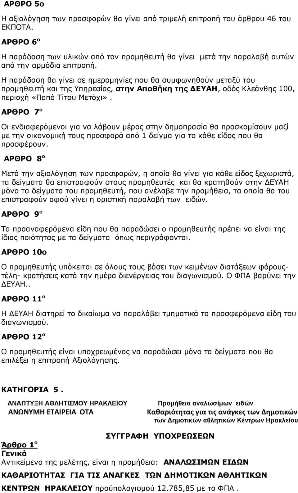 Η παράδοση θα γίνει σε ηµεροµηνίες που θα συµφωνηθούν µεταξύ του προµηθευτή και της Υπηρεσίας, στην Αποθήκη της ΕΥΑΗ, οδός Κλεάνθης 100, περιοχή «Παπά Τίτου Μετόχι».