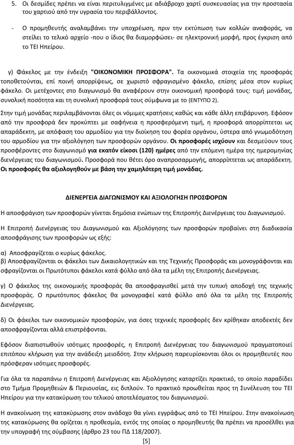 γ) Φάκελος με την ένδειξη "ΟΙΚΟΝΟΜΙΚΗ ΠΡΟΣΦΟΡΑ". Τα οικονομικά στοιχεία της προσφοράς τοποθετούνται, επί ποινή απορρίψεως, σε χωριστό σφραγισμένο φάκελο, επίσης μέσα στον κυρίως φάκελο.
