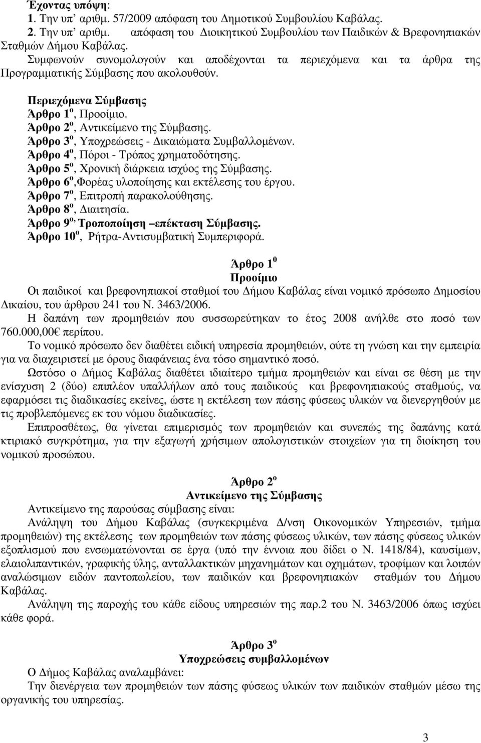 Άρθρο 3 ο, Υποχρεώσεις - ικαιώµατα Συµβαλλοµένων. Άρθρο 4 ο, Πόροι - Τρόπος χρηµατοδότησης. Άρθρο 5 ο, Χρονική διάρκεια ισχύος της Σύµβασης. Άρθρο 6 ο,φορέας υλοποίησης και εκτέλεσης του έργου.