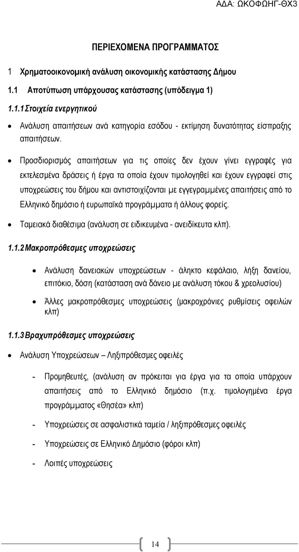 εγγεγραµµένες απαιτήσεις από το Ελληνικό δηµόσιο ή ευρωπαϊκά προγράµµατα ή άλλους φορείς. Ταµειακά διαθέσιµα (ανάλυση σε ειδικευµένα - ανειδίκευτα κλπ). 1.