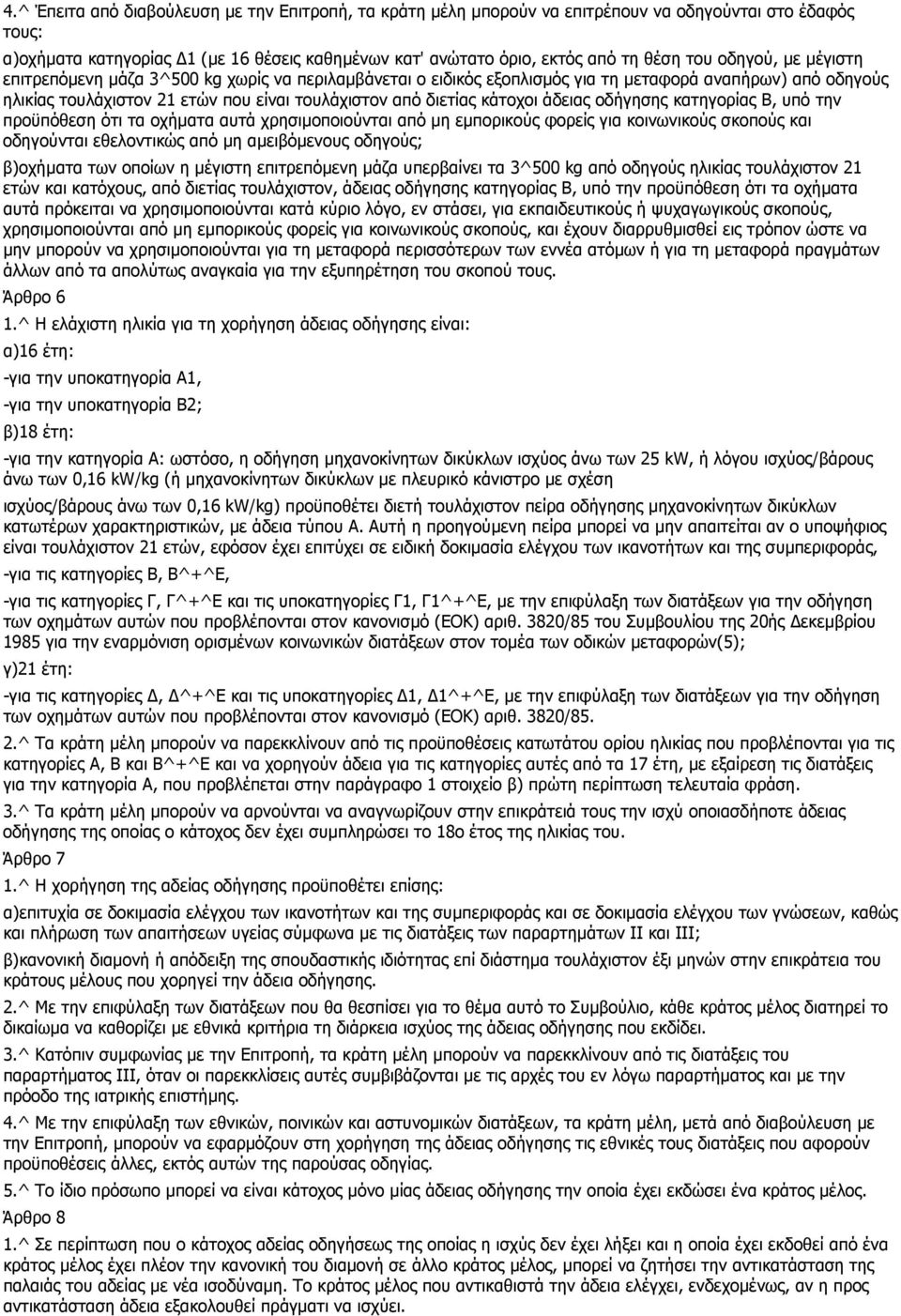 άδειας οδήγησης κατηγορίας Β, υπό την προϋπόθεση ότι τα οχήµατα αυτά χρησιµοποιούνται από µη εµπορικούς φορείς για κοινωνικούς σκοπούς και οδηγούνται εθελοντικώς από µη αµειβόµενους οδηγούς;