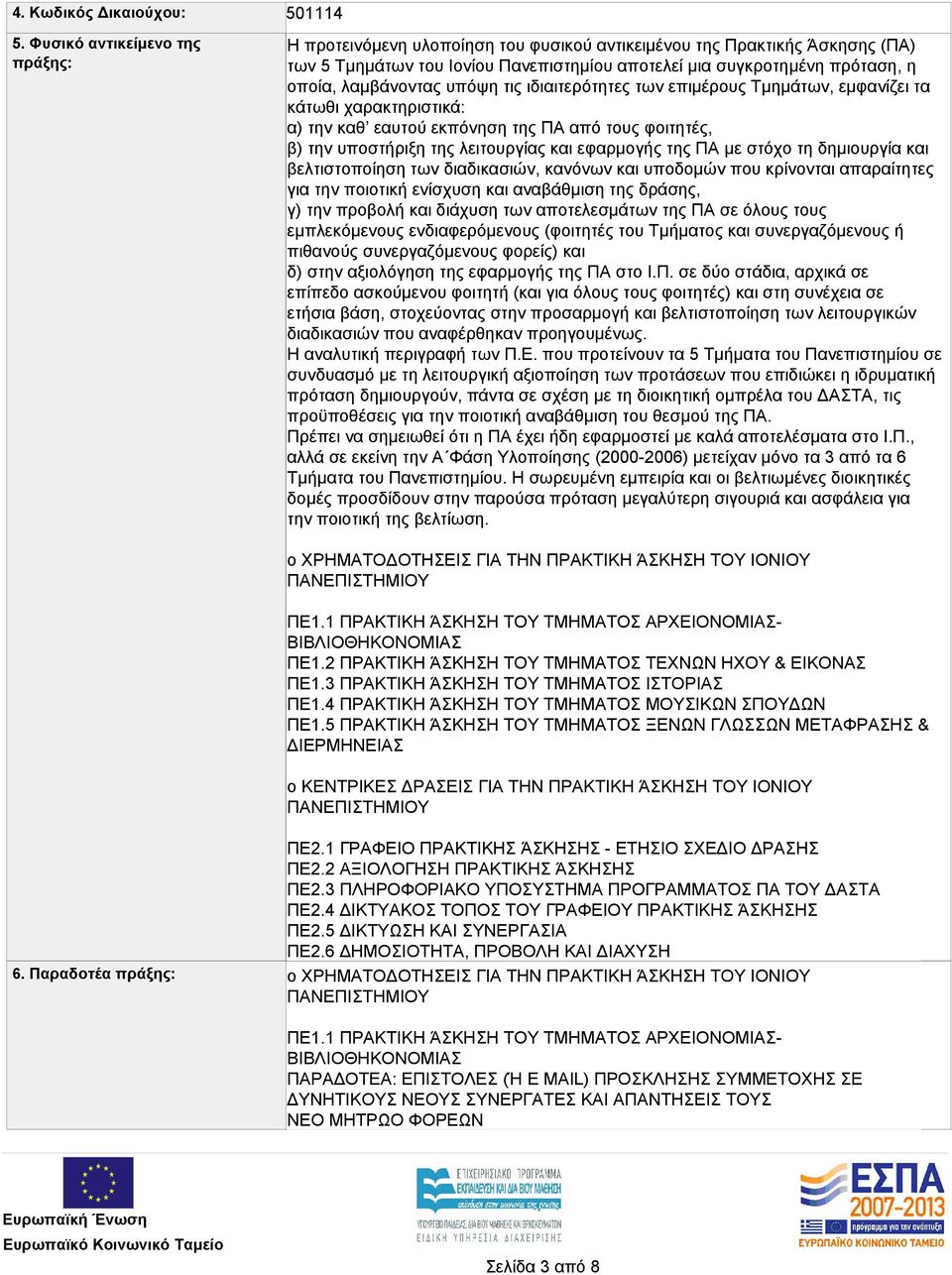 λαμβάνοντας υπόψη τις ιδιαιτερότητες των επιμέρους Τμημάτων, εμφανίζει τα κάτωθι χαρακτηριστικά: α) την καθ εαυτού εκπόνηση της ΠΑ από τους φοιτητές, β) την υποστήριξη της λειτουργίας και εφαρμογής
