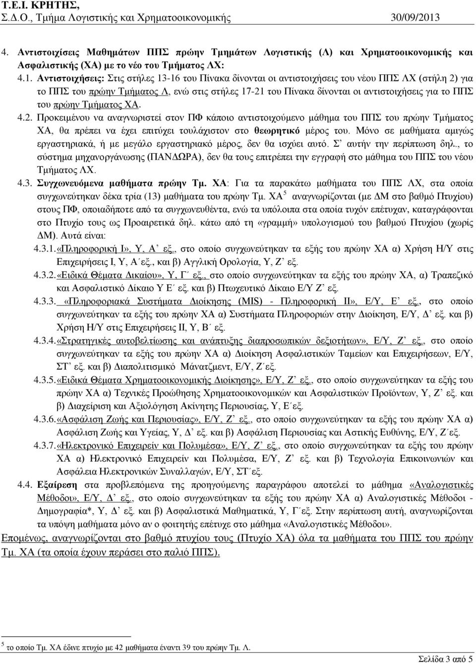 ΠΠΣ του πρώην Τμήματος ΧΑ. 4.2. Προκειμένου να αναγνωριστεί στον ΠΦ κάποιο αντιστοιχούμενο μάθημα του ΠΠΣ του πρώην Τμήματος ΧΑ, θα πρέπει να έχει επιτύχει τουλάχιστον στο θεωρητικό μέρος του.