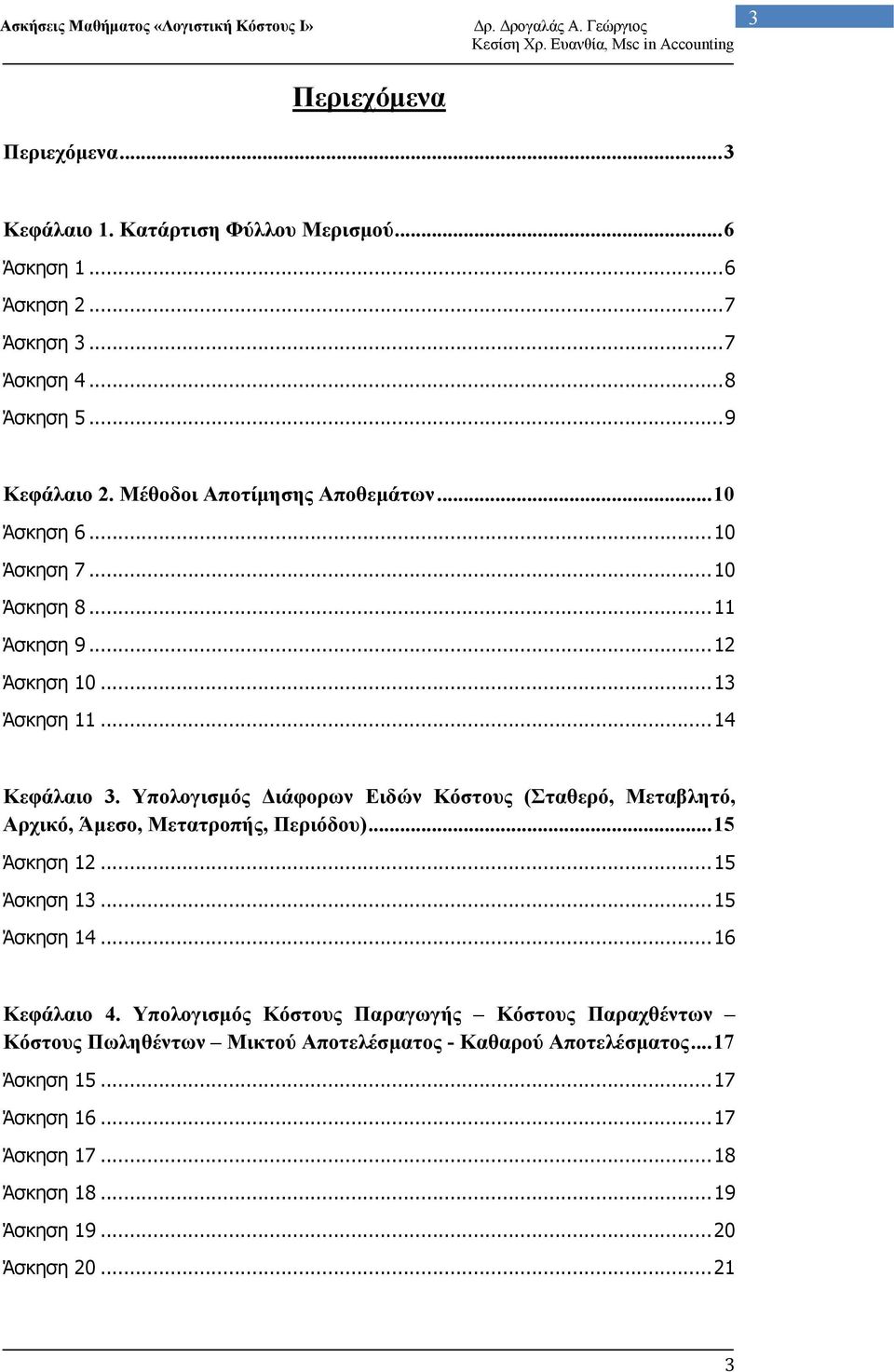 Υπολογισμός Διάφορων Ειδών Κόστους (Σταθερό, Μεταβλητό, Αρχικό, Άμεσο, Μετατροπής, Περιόδου)...15 Άσκηση 12...15 Άσκηση 13...15 Άσκηση 14...16 Κεφάλαιο 4.