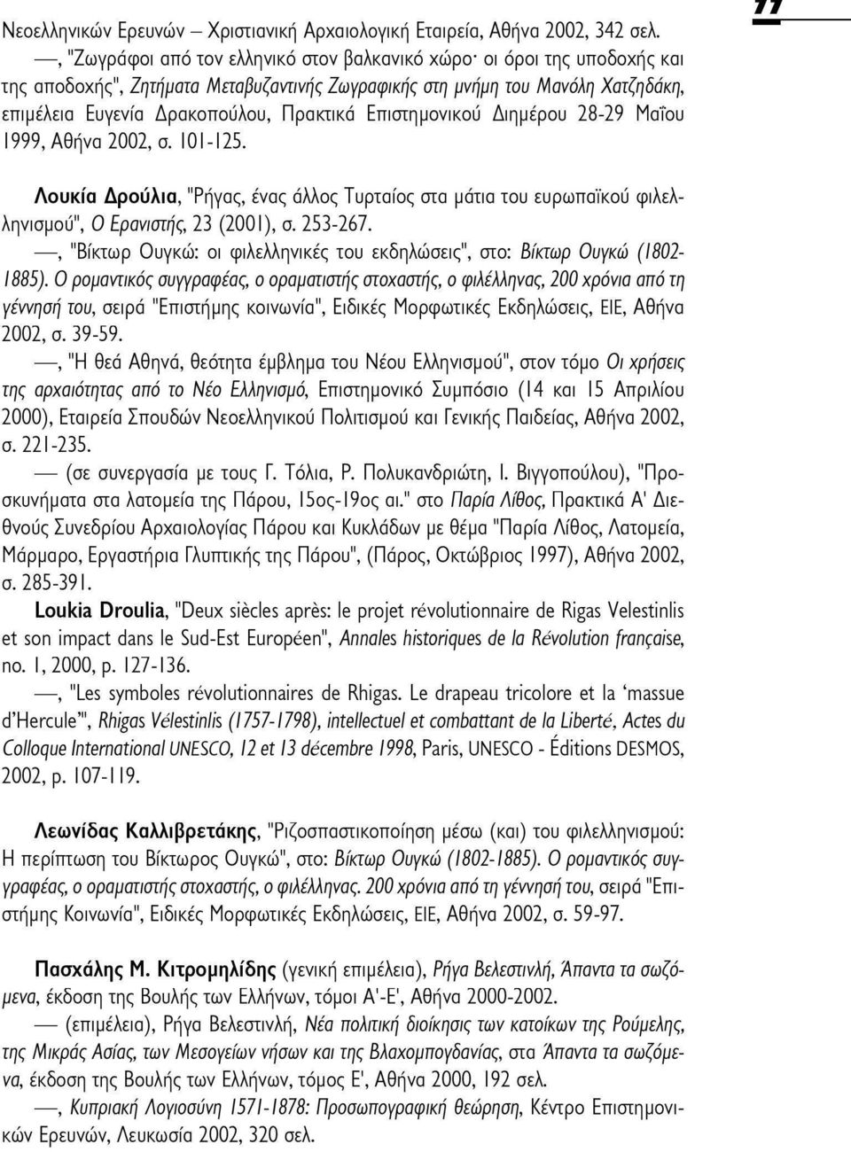 Επιστημονικού Διημέρου 28-29 Μαΐου 1999, Αθήνα 2002, σ. 101-125. Λουκία Δρούλια, "Ρήγας, ένας άλλος Τυρταίος στα μάτια του ευρωπαϊκού φιλελληνισμού", Ο Ερανιστής, 23 (2001), σ. 253-267.