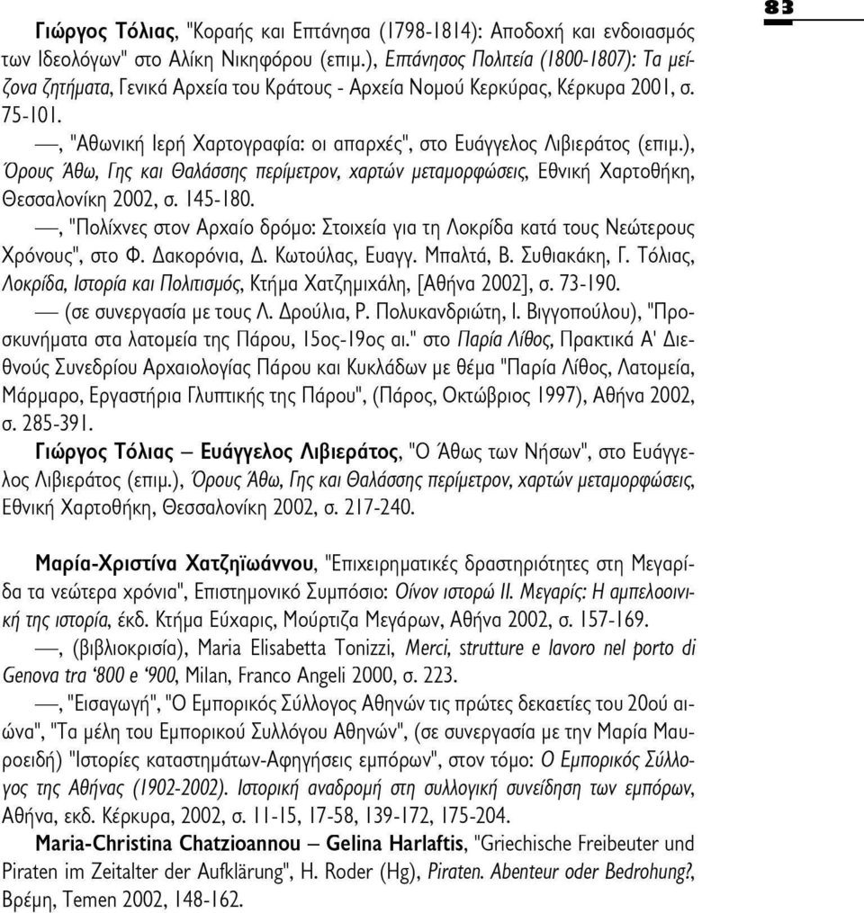 , "Αθωνική Ιερή Χαρτογραφία: οι απαρχές", στο Ευάγγελος Λιβιεράτος (επιμ.), Όρους Άθω, [ης και Θαλάσσης περίμετρον, χαρτών μεταμορφώσεις, Εθνική Χαρτοθήκη, Θεσσαλονίκη 2002, σ. 145-180.