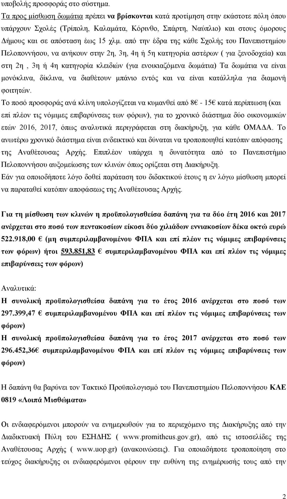 από την έδρα της κάθε Σχολής του Πανεπιστημίου Πελοποννήσου, να ανήκουν στην 2η, 3η, 4η ή 5η κατηγορία αστέρων ( για ξενοδοχεία) και στη 2η, 3η ή 4η κατηγορία κλειδιών (για ενοικιαζόμενα δωμάτια) Τα