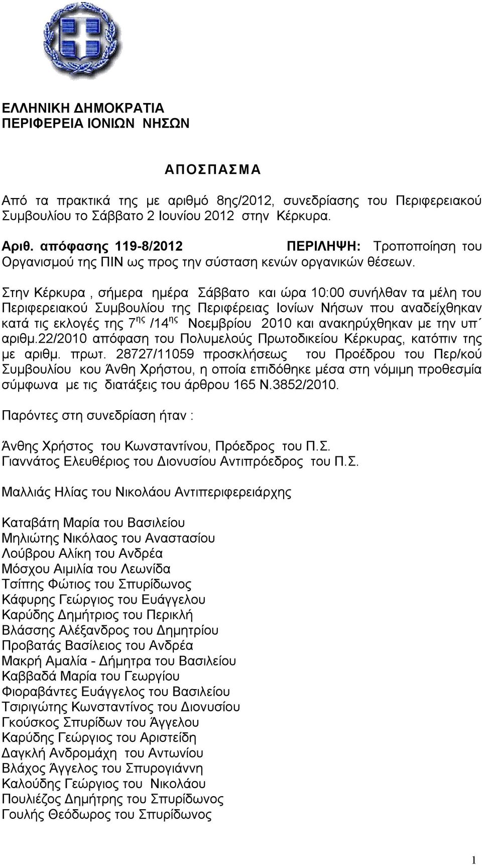 Στην Κέρκυρα, σήμερα ημέρα Σάββατο και ώρα 0:00 συνήλθαν τα μέλη του Περιφερειακού Συμβουλίου της Περιφέρειας Ιονίων Νήσων που αναδείχθηκαν κατά τις εκλογές της 7 ης /4 ης Νοεμβρίου 200 και