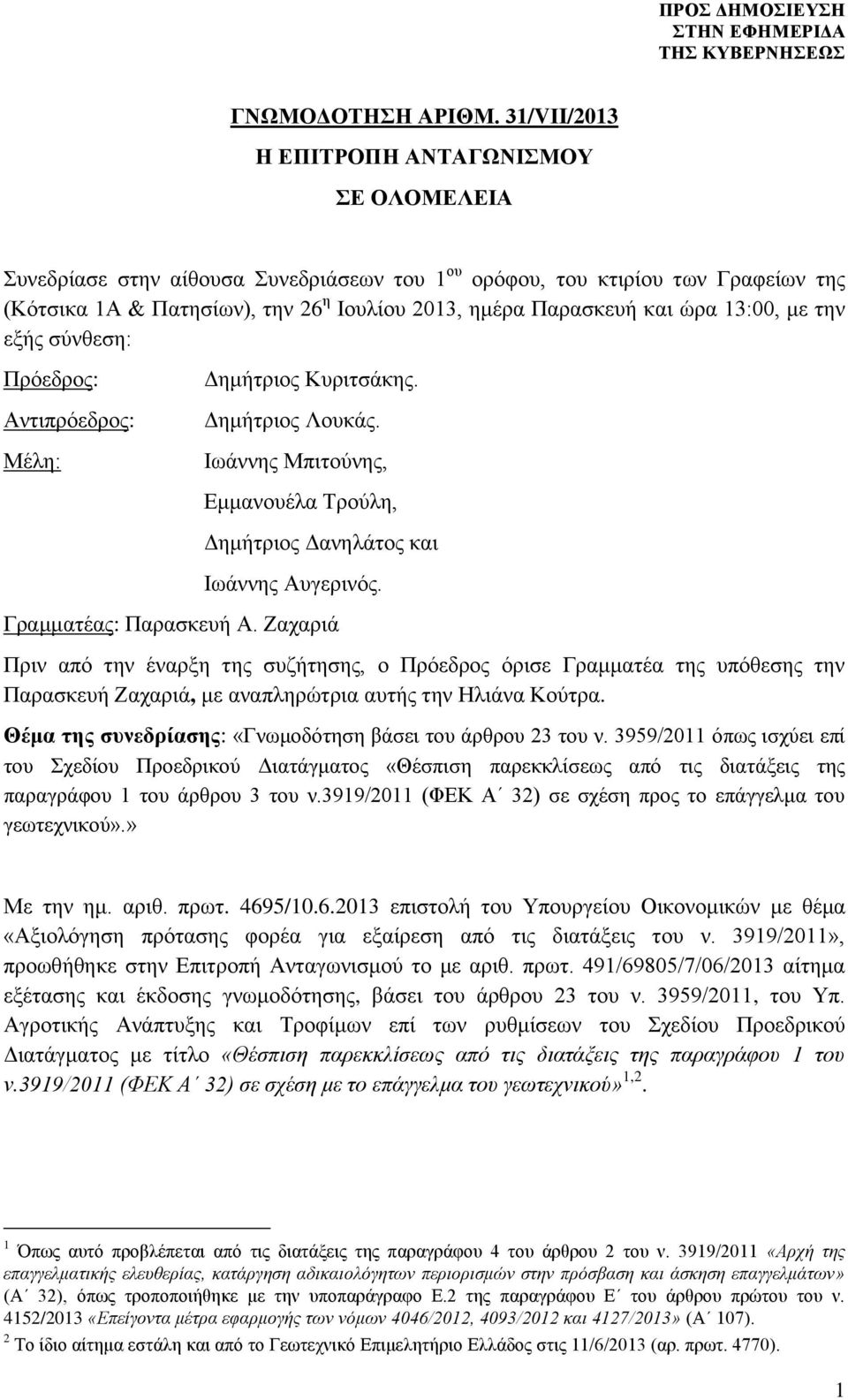 ώρα 13:00, με την εξής σύνθεση: Πρόεδρος: Αντιπρόεδρος: Μέλη: Δημήτριος Κυριτσάκης. Δημήτριος Λουκάς. Ιωάννης Μπιτούνης, Εμμανουέλα Τρούλη, Δημήτριος Δανηλάτος και Ιωάννης Αυγερινός.