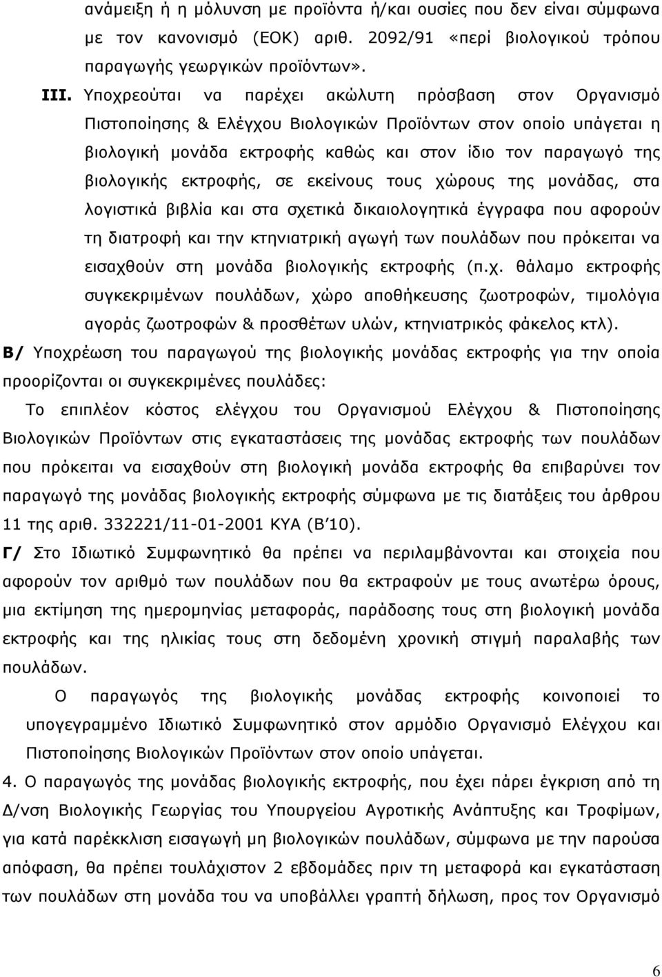 εκτροφής, σε εκείνους τους χώρους της μονάδας, στα λογιστικά βιβλία και στα σχετικά δικαιολογητικά έγγραφα που αφορούν τη διατροφή και την κτηνιατρική αγωγή των πουλάδων που πρόκειται να εισαχθούν