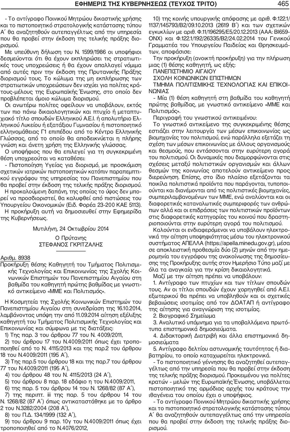 Το κώλυμα της μη εκπλήρωσης των στρατιωτικών υποχρεώσεων δεν ισχύει για πολίτες κρά τους μέλους της Ευρωπαϊκής Ένωσης, στο οποίο δεν προβλέπεται όμοιο κώλυμα διο Οι ανωτέρω πολίτες οφείλουν να