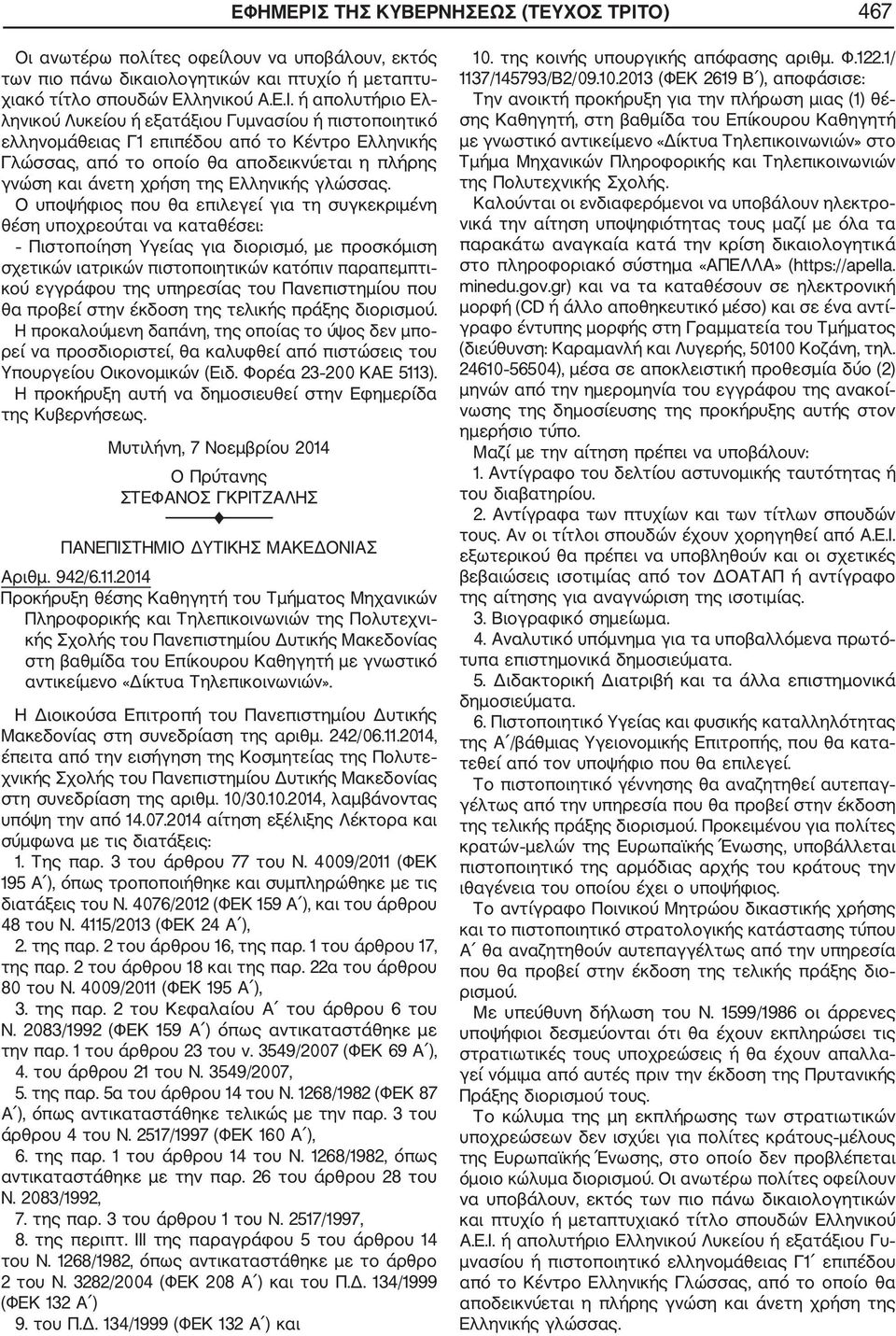 Ο) 467 Οι ανωτέρω πολίτες οφείλουν να υποβάλουν, εκτός των πιο πάνω δικαιολογητικών και πτυχίο ή μεταπτυ χιακό τίτλο σπουδών Ελληνικού Α.Ε.Ι.