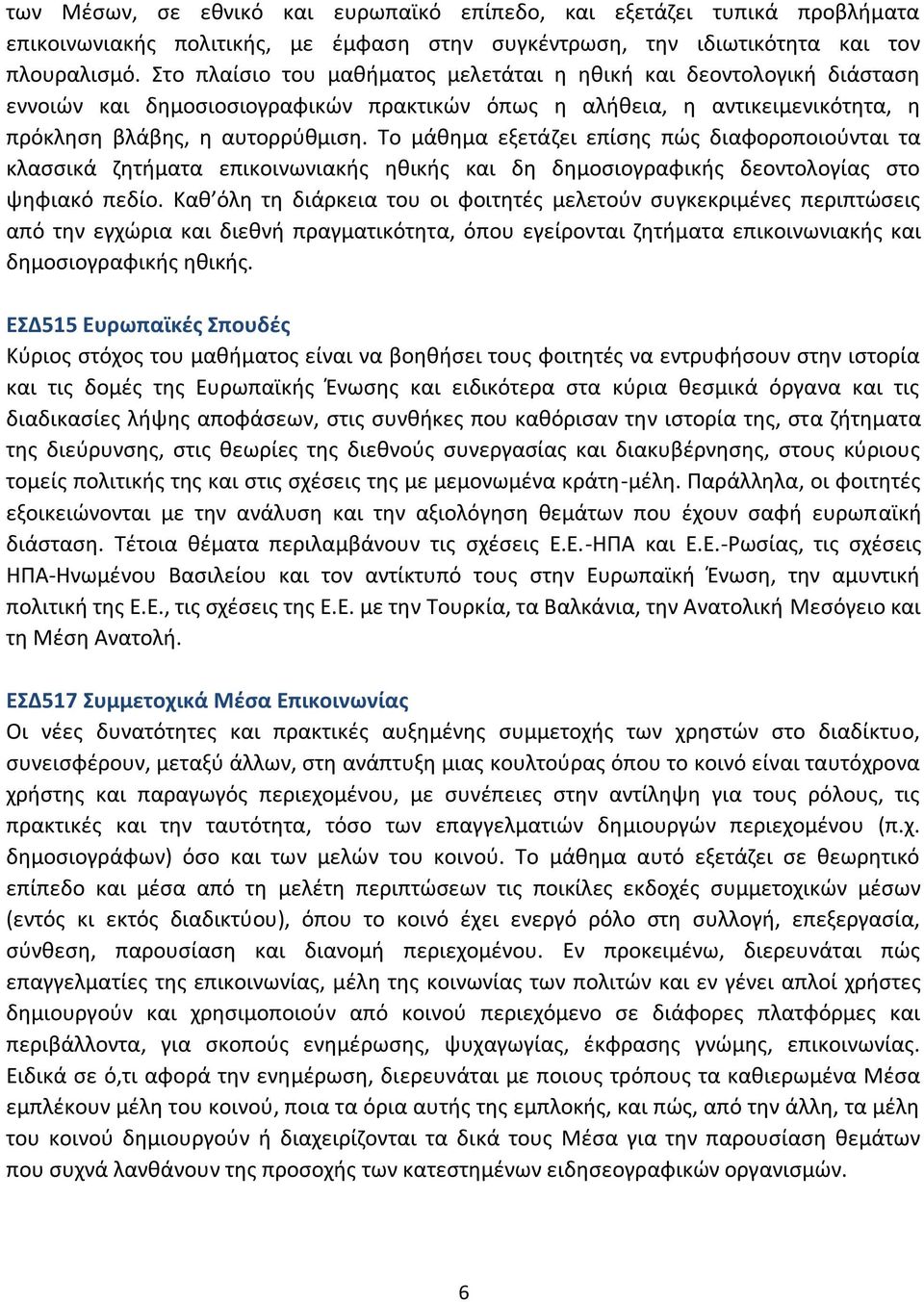 Το μάθημα εξετάζει επίσης πώς διαφοροποιούνται τα κλασσικά ζητήματα επικοινωνιακής ηθικής και δη δημοσιογραφικής δεοντολογίας στο ψηφιακό πεδίο.