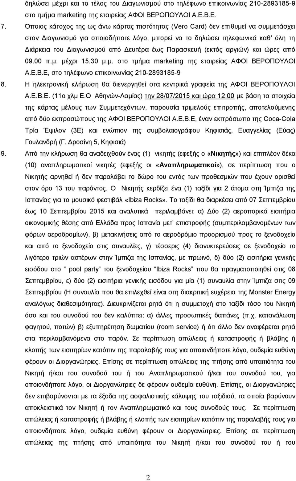 Δευτέρα έως Παρασκευή (εκτός αργιών) και ώρες από 09.00 π.μ. μέχρι 15.30 μ.μ. στο τμήμα marketing της εταιρείας ΑΦΟΙ ΒΕΡΟΠΟΥΛΟΙ Α.Ε.Β.Ε, στο τηλέφωνο επικοινωνίας 210-2893185-9 8.