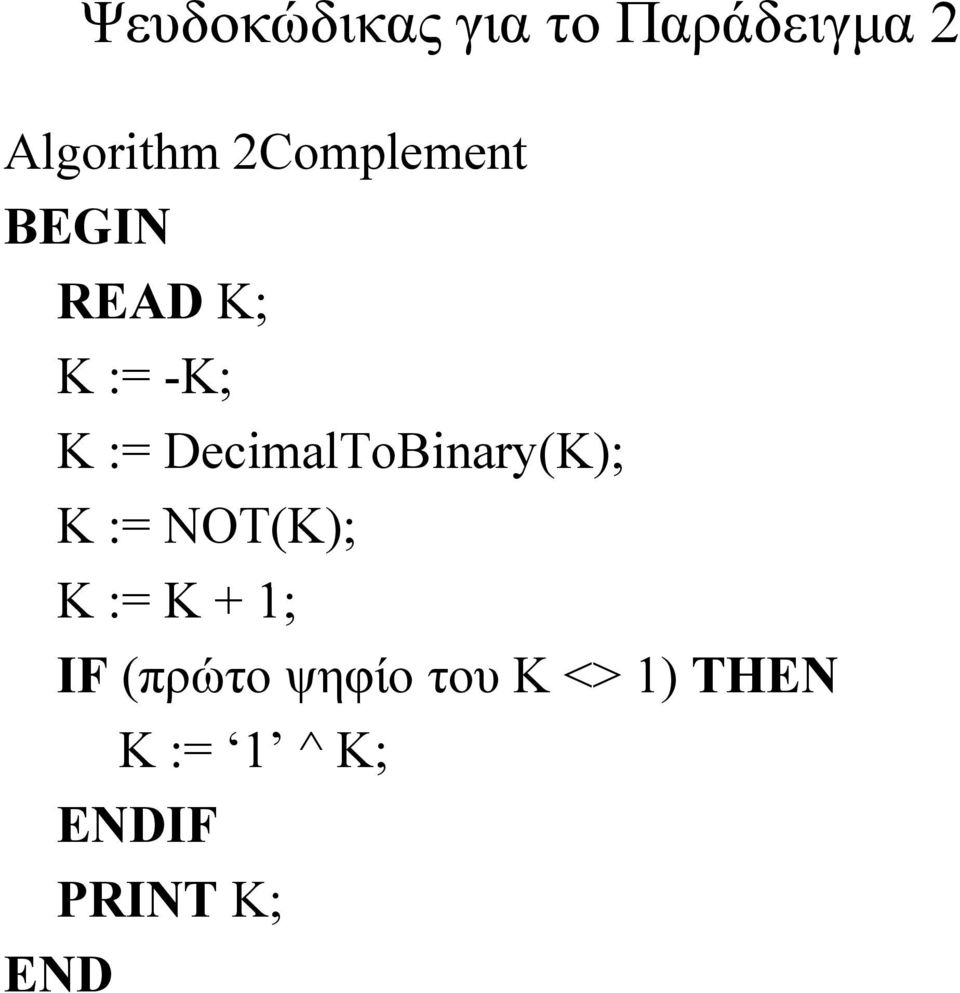 DecimalToBinary(K); K := NOT(K); K := K +1 1;