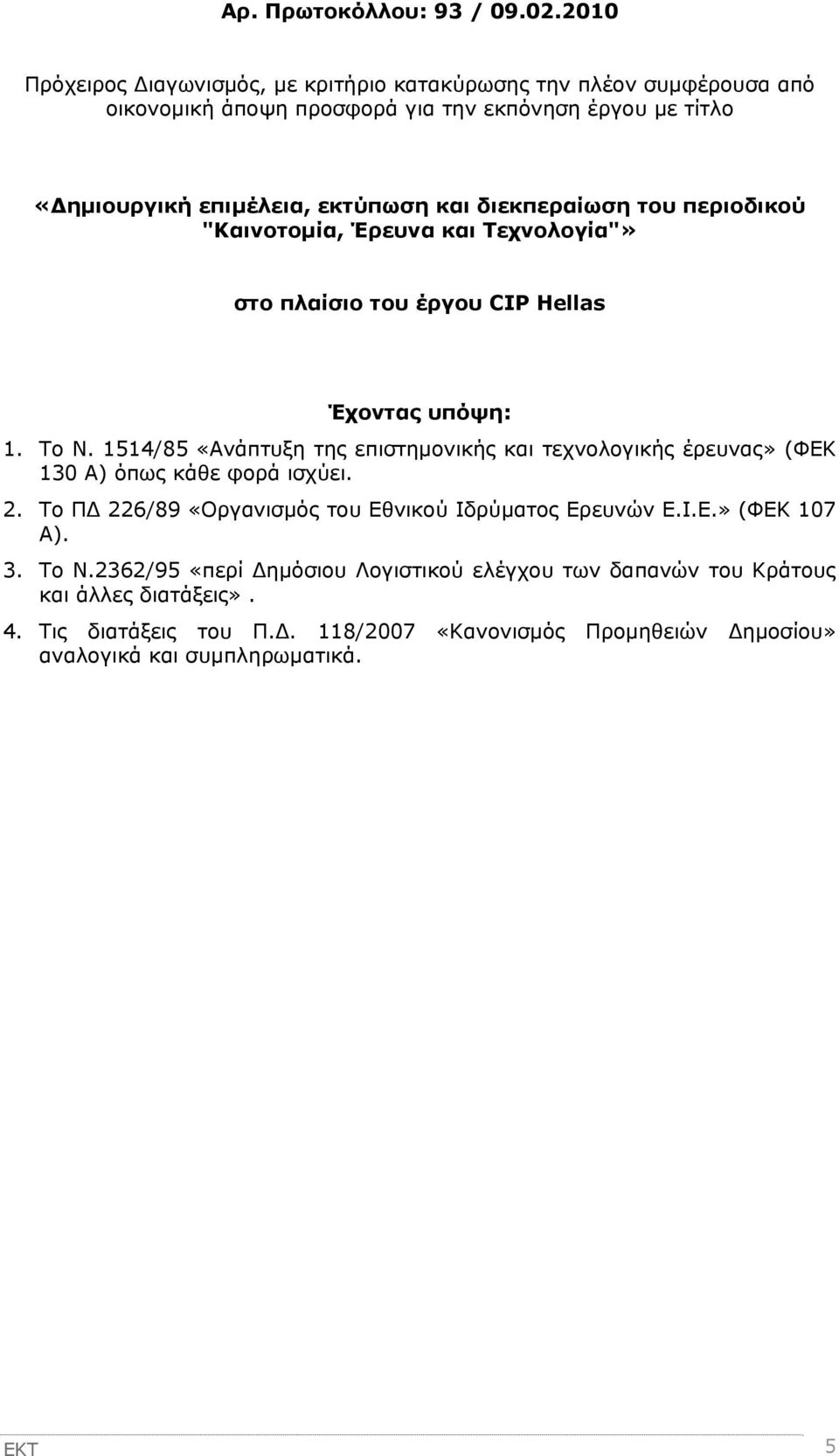 διεκπεραίωση του περιοδικού "Καινοτομία, Έρευνα και Τεχνολογία"» στο πλαίσιο του έργου CIP Hellas Έχοντας υπόψη: 1. Το Ν.