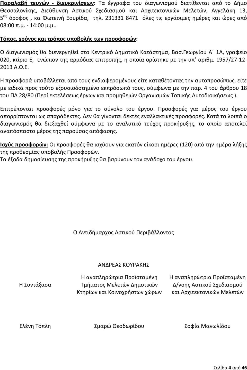 Γεωργίου Α 1Α, γραφείο 020, κτίριο Ε, ενώπιον της αρμόδιας επιτροπής, η οποία ορίστηκε με την υπ αριθμ. 1957/27-12- 2013 Α.Ο.Ε. Η προσφορά υποβάλλεται από τους ενδιαφερομένους είτε καταθέτοντας την αυτοπροσώπως, είτε με ειδικά προς τούτο εξουσιοδοτημένο εκπρόσωπό τους, σύμφωνα με την παρ.